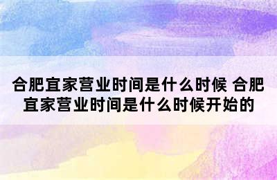 合肥宜家营业时间是什么时候 合肥宜家营业时间是什么时候开始的